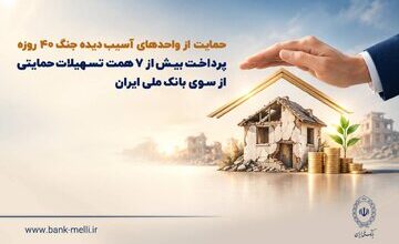 حمایت از واحدهای آسیبدیده جنگ ۴۰ روزه/ پرداخت بیش از ۷ همت تسهیلات حمایتی از سوی بانک ملی ایران